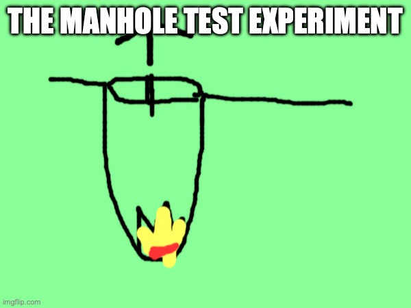 THE MANHOLE TEST EXPERIMENT | made w/ Imgflip meme maker