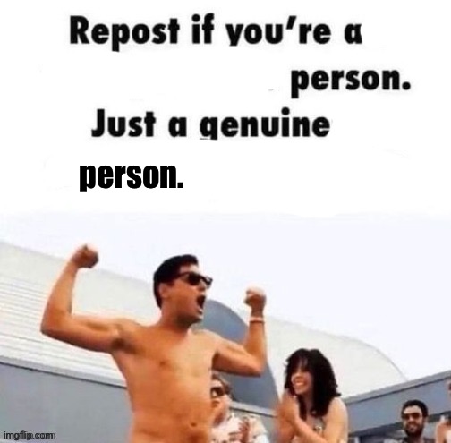 repost if you're a | person. | image tagged in repost if you're a | made w/ Imgflip meme maker