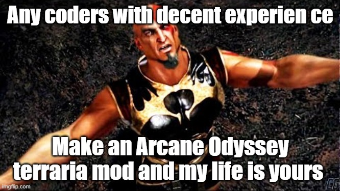 Kratos and my life is yours | Any coders with decent experien ce; Make an Arcane Odyssey terraria mod and my life is yours | image tagged in kratos and my life is yours | made w/ Imgflip meme maker