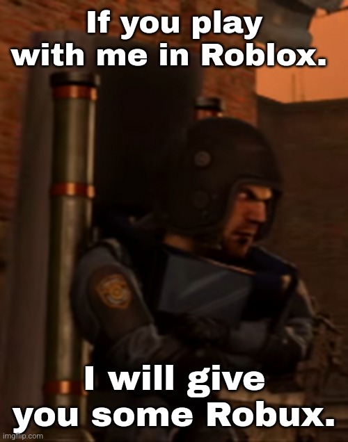 Seriously. | If you play with me in Roblox. I will give you some Robux. | made w/ Imgflip meme maker