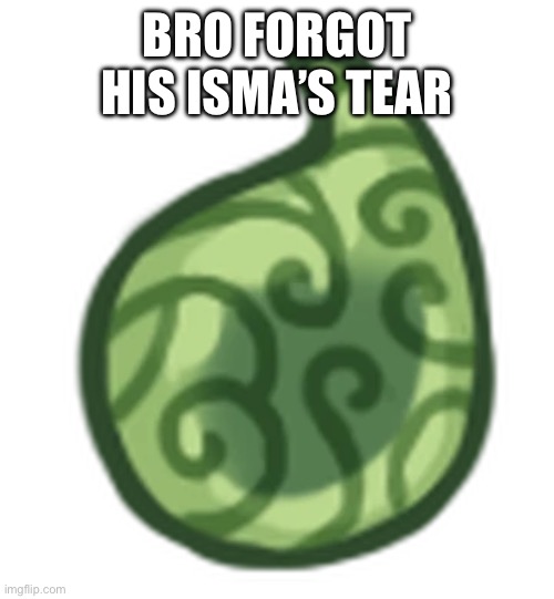 BRO FORGOT HIS ISMA’S TEAR | made w/ Imgflip meme maker