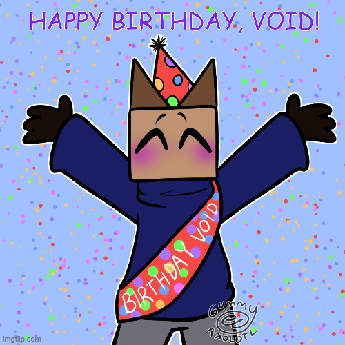 It's Void's Birthday!! | image tagged in idk if they still use imgflip actually,but some of yall still know who they are | made w/ Imgflip meme maker