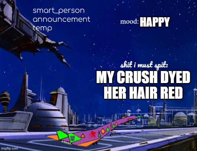 smart_person announcement temp | HAPPY; MY CRUSH DYED HER HAIR RED | image tagged in smart_person announcement temp | made w/ Imgflip meme maker