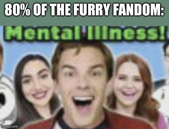 game theory mental illness | 80% OF THE FURRY FANDOM: | image tagged in game theory mental illness | made w/ Imgflip meme maker