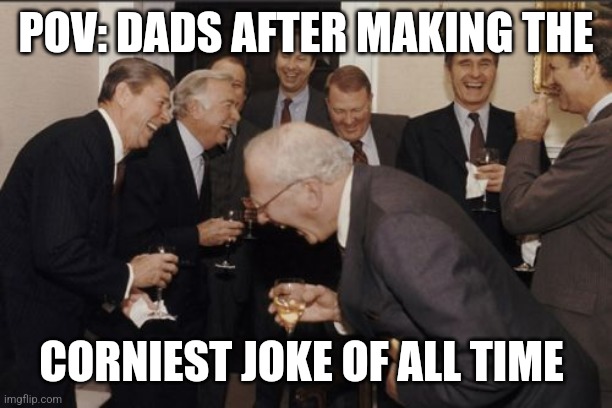 Laughing Men In Suits Meme | POV: DADS AFTER MAKING THE; CORNIEST JOKE OF ALL TIME | image tagged in memes,laughing men in suits,dads,dad jokes,relatable | made w/ Imgflip meme maker