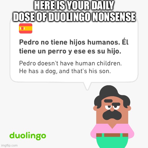 Your daily dose of weirdness for today! | HERE IS YOUR DAILY DOSE OF DUOLINGO NONSENSE | image tagged in duolingo,wth,sus,memes | made w/ Imgflip meme maker