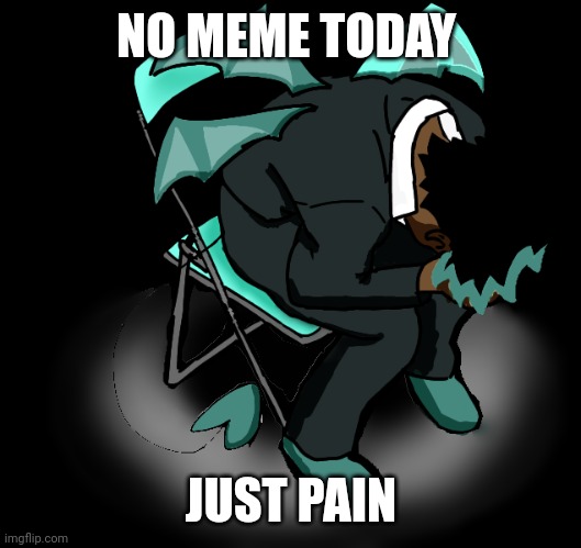 Agony. | NO MEME TODAY; JUST PAIN | image tagged in memes,funny,pain | made w/ Imgflip meme maker