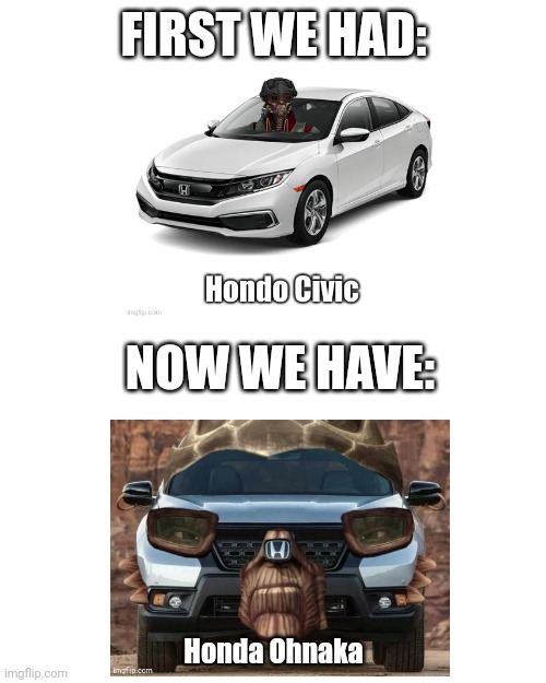 FIRST WE HAD: NOW WE HAVE: Honda Ohnaka | made w/ Imgflip meme maker