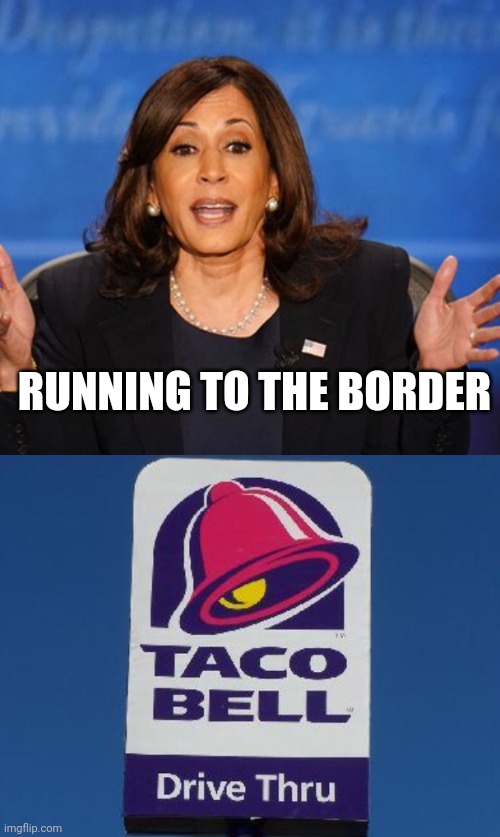 RUNNING TO THE BORDER | image tagged in kamala harris,taco bell sign | made w/ Imgflip meme maker