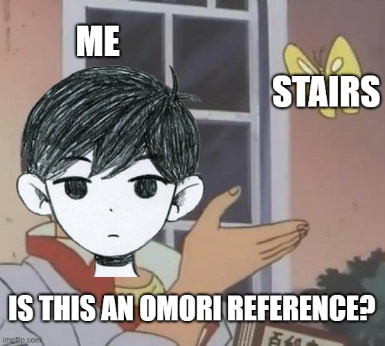 Is This A Pigeon Meme | ME; STAIRS; IS THIS AN OMORI REFERENCE? | image tagged in memes,is this a pigeon,omori,stairs,omoristairs,ayo the pizza here | made w/ Imgflip meme maker