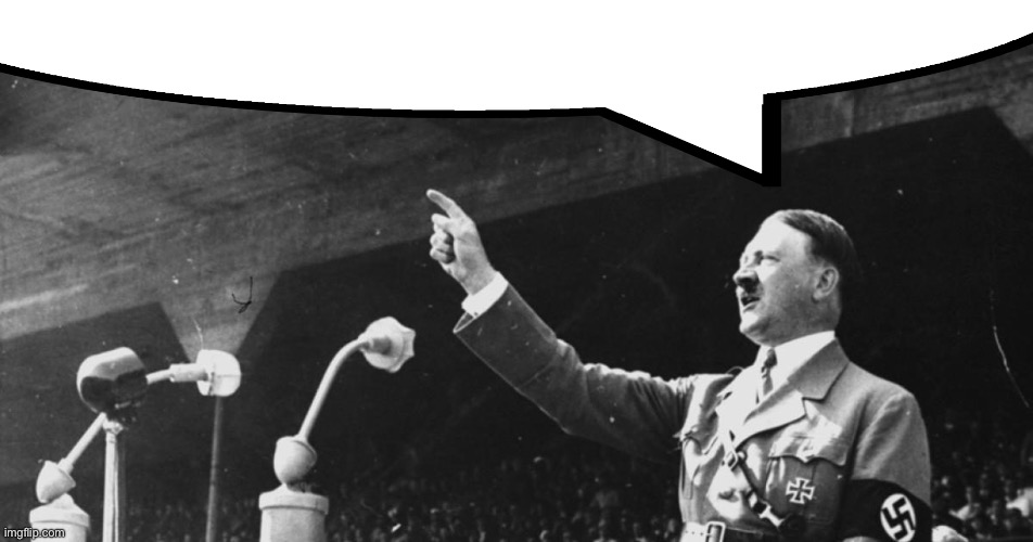 Hitler Speech | image tagged in hitler speech | made w/ Imgflip meme maker