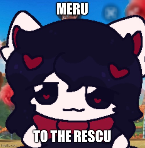 MERU; TO THE RESCU | made w/ Imgflip meme maker