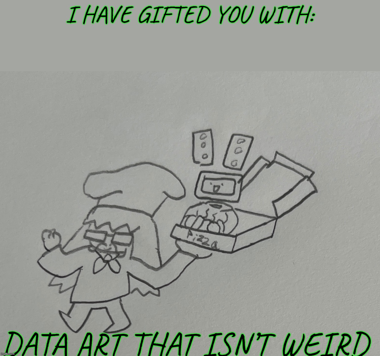 Here you go | I HAVE GIFTED YOU WITH:; DATA ART THAT ISN’T WEIRD | made w/ Imgflip meme maker