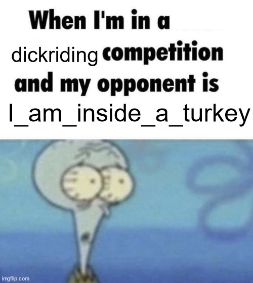 Scaredward | dickriding; I_am_inside_a_turkey | image tagged in scaredward | made w/ Imgflip meme maker