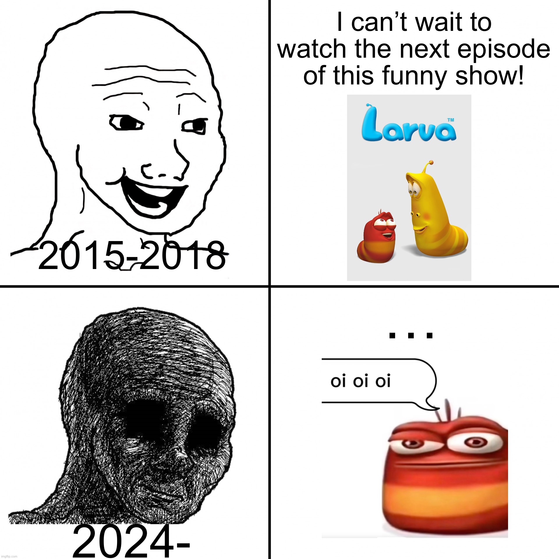 They ruined and turned my childhood show into a BRAINROT… | I can’t wait to watch the next episode of this funny show! 2015-2018; …; 2024- | image tagged in happy wojak vs depressed wojak | made w/ Imgflip meme maker