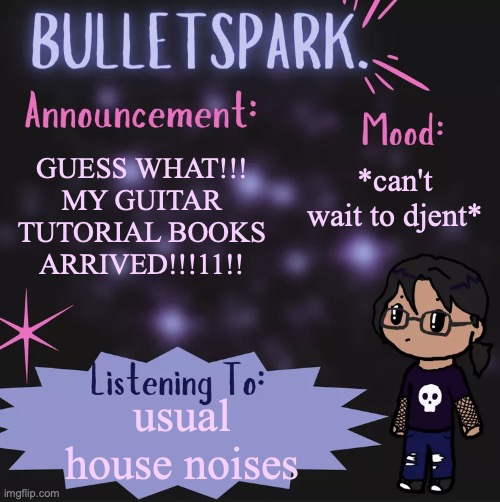 BulletSpark. Announcement Template by MC | *can't wait to djent*; GUESS WHAT!!! MY GUITAR TUTORIAL BOOKS ARRIVED!!!11!! usual house noises | image tagged in bulletspark announcement template by mc | made w/ Imgflip meme maker