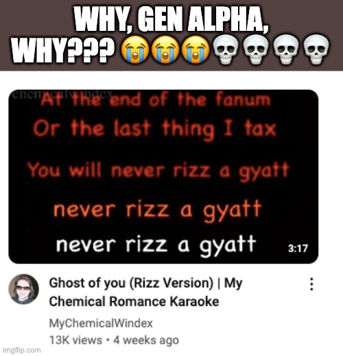 ... | WHY, GEN ALPHA, WHY??? 😭😭😭💀💀💀💀 | image tagged in this rizz,has gone,too far,this means you owu | made w/ Imgflip meme maker