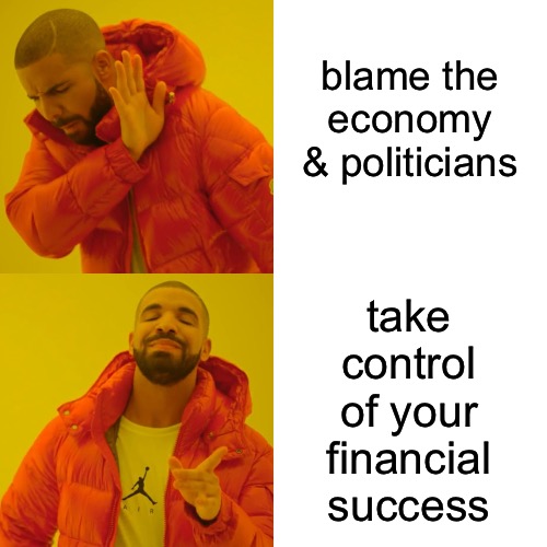 Blame Game Victims | blame the
economy & politicians; take control of your financial success | image tagged in memes,drake hotline bling,economy,politicians,money,life lessons | made w/ Imgflip meme maker