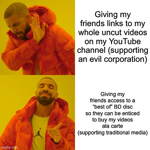 Physical media gang rise up! | Giving my friends links to my whole uncut videos on my YouTube channel (supporting an evil corporation); Giving my friends access to a “best of” BD disc so they can be enticed to buy my videos ala carte (supporting traditional media) | image tagged in memes,drake hotline bling,bd,video,funny,content creation | made w/ Imgflip meme maker