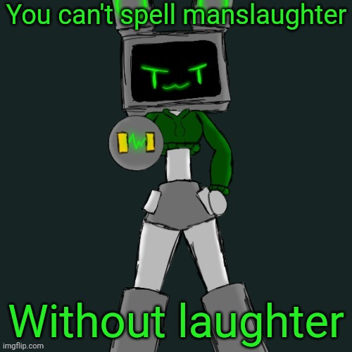 >:3 (remembered the drawing and a random meme) | You can't spell manslaughter; Without laughter | made w/ Imgflip meme maker