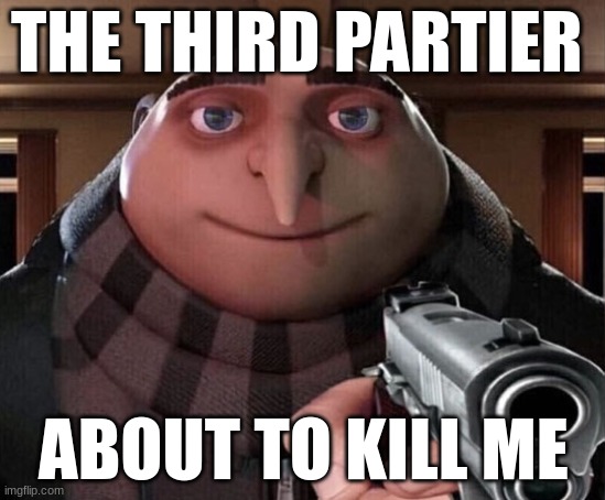 Gru Gun | THE THIRD PARTIER; ABOUT TO KILL ME | image tagged in gru gun | made w/ Imgflip meme maker