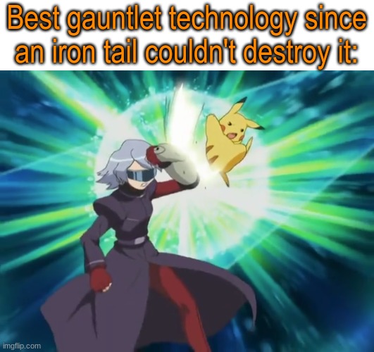 Finest tech in the world | Best gauntlet technology since an iron tail couldn't destroy it: | image tagged in memes,funny,pokemon,pop culture,anime | made w/ Imgflip meme maker