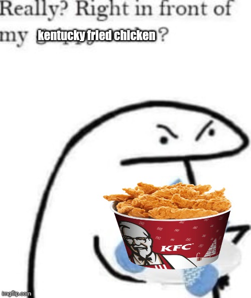 right in front of my grippy socks? | kentucky fried chicken | image tagged in right in front of my grippy socks | made w/ Imgflip meme maker