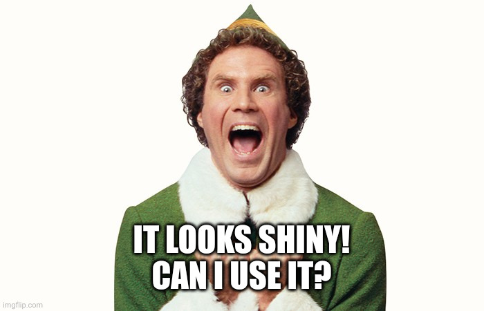 Buddy the elf excited | IT LOOKS SHINY!
CAN I USE IT? | image tagged in buddy the elf excited | made w/ Imgflip meme maker