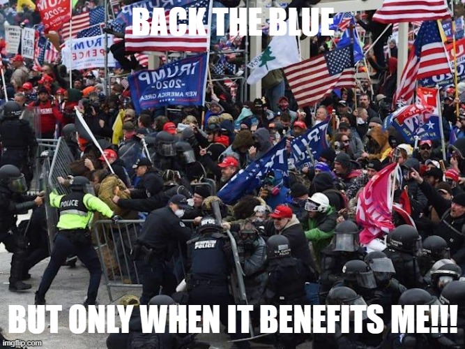 Fixed a MAGAt meme | BACK THE BLUE; BUT ONLY WHEN IT BENEFITS ME!!! | image tagged in cop-killer maga right wing capitol riot january 6th | made w/ Imgflip meme maker