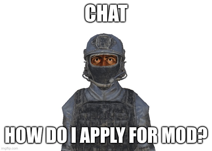 CHAT; HOW DO I APPLY FOR MOD? | made w/ Imgflip meme maker