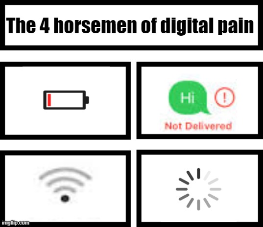 Happens to me a lot. | The 4 horsemen of digital pain | image tagged in 4 horsemen of | made w/ Imgflip meme maker