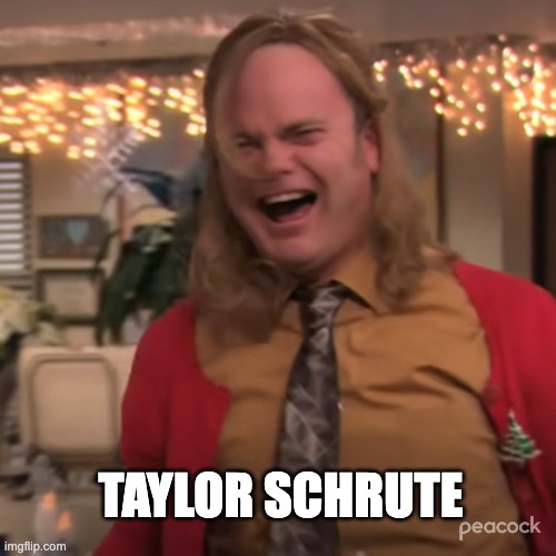 Taylor Schrute | TAYLOR SCHRUTE | image tagged in the office,taylor swift,dwight schrute,dwight,taylor swiftie | made w/ Imgflip meme maker