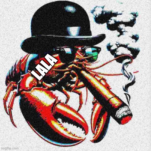 no like fr he got steel balls if he can spam slurs without ban | LALA | image tagged in cool lobster | made w/ Imgflip meme maker