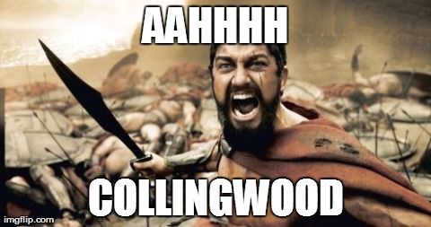 Sparta Leonidas | AAHHHH COLLINGWOOD | image tagged in memes,sparta leonidas | made w/ Imgflip meme maker