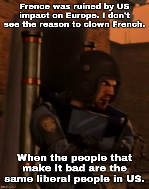 Stupid British and Anerika. Death to them | Frence was ruined by US impact on Europe. I don't see the reason to clown French. When the people that make it bad are the same liberal people in US. | made w/ Imgflip meme maker
