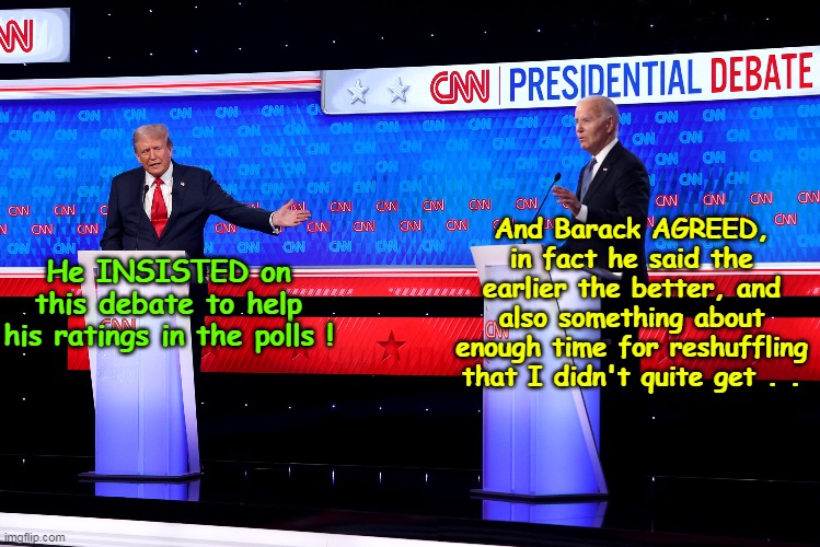 Mumbles really did spearhead his own abortion | And Barack AGREED, in fact he said the earlier the better, and also something about enough time for reshuffling that I didn't quite get . . He INSISTED on this debate to help his ratings in the polls ! | image tagged in biden insisted on debate meme | made w/ Imgflip meme maker