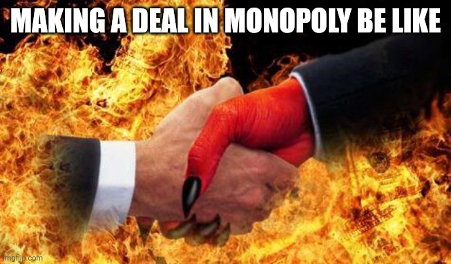 making a deal with the devil | MAKING A DEAL IN MONOPOLY BE LIKE | image tagged in making a deal with the devil | made w/ Imgflip meme maker