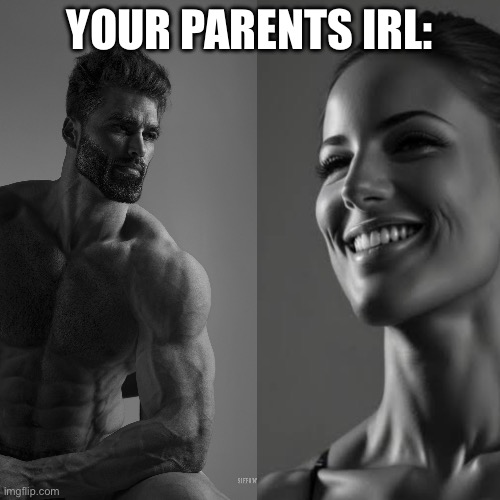 YOUR PARENTS IRL: | made w/ Imgflip meme maker