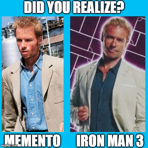 Guy Pierce | DID YOU REALIZE? MEMENTO      IRON MAN 3 | image tagged in guy pierce | made w/ Imgflip meme maker