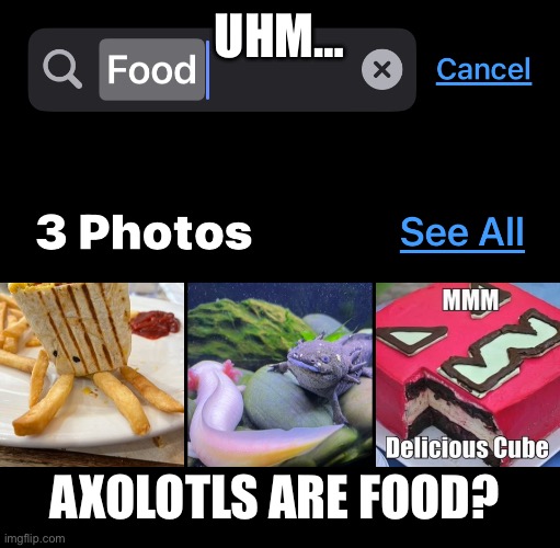 Siri, WHAT HAS GOTTEN IN TO YOU?! | UHM…; AXOLOTLS ARE FOOD? | image tagged in you had one job,what,why,how | made w/ Imgflip meme maker