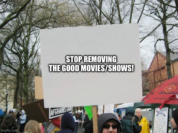 STOP REMOVING THE GOOD MOVIES/SHOWS! | made w/ Imgflip meme maker