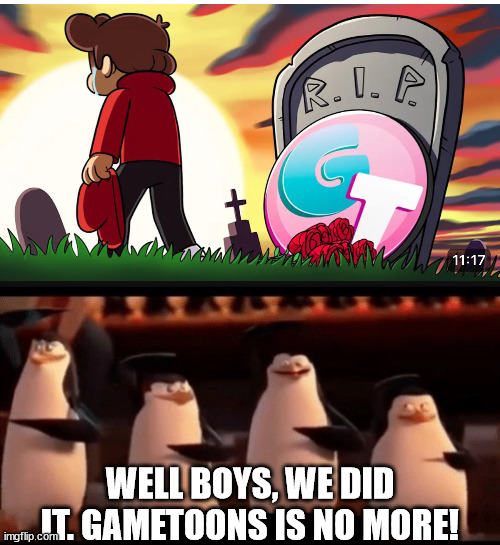 sweet relief... | WELL BOYS, WE DID IT. GAMETOONS IS NO MORE! | image tagged in well boys we did it blank is no more,gametoons | made w/ Imgflip meme maker