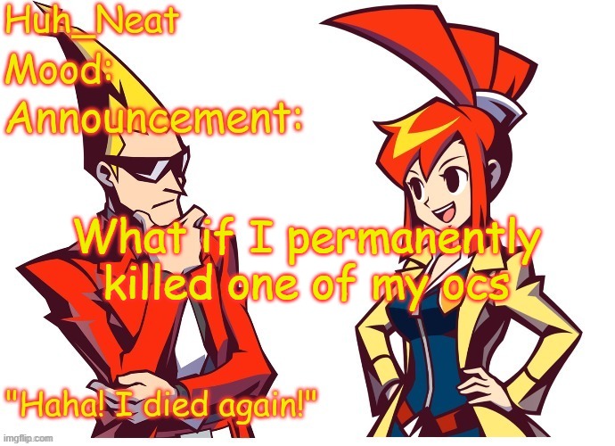 Huh_neat Ghost Trick temp (Thanks Knockout offical) | What if I permanently killed one of my ocs | image tagged in huh_neat ghost trick temp thanks knockout offical | made w/ Imgflip meme maker