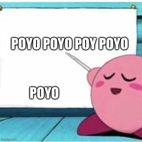 Kirby as a teacher | POYO POYO POY POYO; POYO | image tagged in kirby teaches a lesson | made w/ Imgflip meme maker