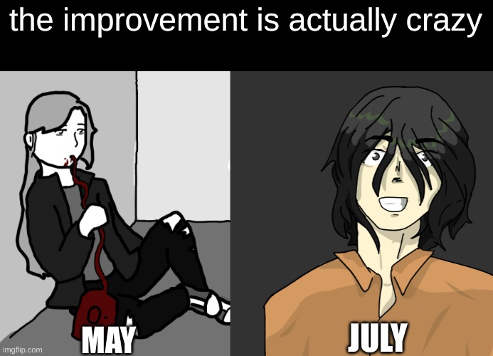 was looking through my old stuff and was cringing so hard | the improvement is actually crazy; JULY; MAY | image tagged in drawing | made w/ Imgflip meme maker