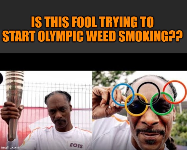 Funny | IS THIS FOOL TRYING TO START OLYMPIC WEED SMOKING?? | image tagged in funny,olympics,weed,smoking,snoop dogg,trending | made w/ Imgflip meme maker