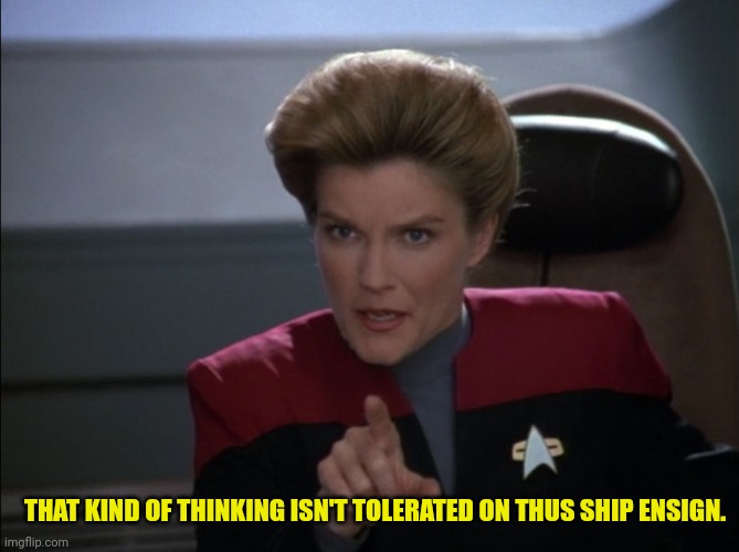 i want you to bring me some coffee - captain janeway | THAT KIND OF THINKING ISN'T TOLERATED ON THUS SHIP ENSIGN. | image tagged in i want you to bring me some coffee - captain janeway | made w/ Imgflip meme maker