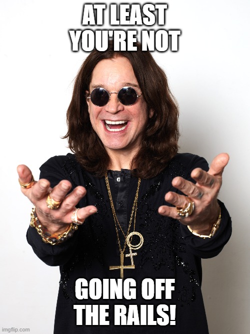 AT LEAST YOU'RE NOT GOING OFF THE RAILS! | made w/ Imgflip meme maker