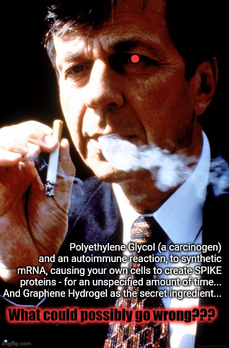 X Files Cancer Man | Polyethylene Glycol (a carcinogen) and an autoimmune reaction, to synthetic mRNA, causing your own cells to create SPIKE proteins - for an u | image tagged in x files cancer man | made w/ Imgflip meme maker