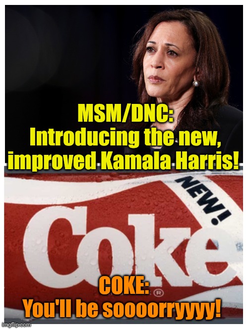 Those who do not learn from history, are... You know, the thing! | MSM/DNC:
Introducing the new, improved Kamala Harris! COKE:
You'll be soooorryyyy! | made w/ Imgflip meme maker